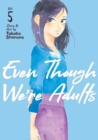 Image for Even Though We&#39;re Adults Vol. 5