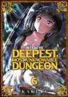 Image for Into the Deepest, Most Unknowable Dungeon Vol. 6