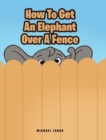 Image for How To Get An Elephant Over A Fence