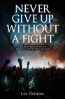 Image for Never Give Up Without A Fight : One Man&#39;s Battle To Survive Leukemia And The Music Business