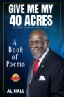 Image for Give Me My 40 Acres Because I Know My Mule Is Dead: A Book of Poems