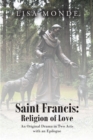Image for Saint Francis: The Religion of Love: An Original Drama in Two Acts With an Epilogue