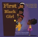 Image for First Black Girl: Black Women Who Opened the Door for Black Girls