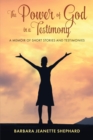 Image for The Power of God in a Testimony: A Memoir of Short Stories and Testimonies