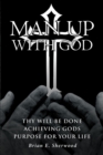 Image for Man Up With God: Thy Will Be Done Achieving Gods Purpose For Your Life