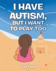 Image for I Have Autism, but I Want to Play Too