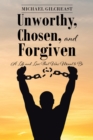 Image for Unworthy, Chosen, and Forgiven: A Life and Love That Was Meant to Be