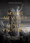Image for Major Messages from Minor Prophets: Preaching Truth for Today