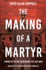 Image for Making of a Martyr: A Work of Fiction Concerning the Last Days