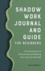Image for Shadow Work Journal and Guide for Beginners : An Introduction to Discovering and Healing Your Unconscious Self