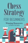 Image for Chess Strategy for Beginners : Winning Maneuvers to Master the Game