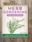Image for Herb Gardening for Beginners : A Simple Guide to Growing &amp; Using Culinary and Medicinal Herbs at Home