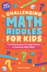 Image for Challenging Math Riddles for Kids: Fun Brainteasers &amp; Logic Games to Develop Math Skills