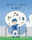 Image for What&#39;s a Kid to Do?