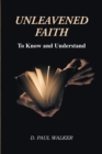 Image for Unleavened Faith: To Know and Understand