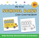 Image for My First School Days Copy Coloring Book : helps develop advanced skills coordination