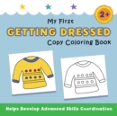 Image for My First Getting Dressed Copy Coloring Book : helps develop advanced skills coordination