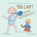 Image for You Can&#39;t Wear Underpants! : a Chant-Along, Shout-It-Loud Book!