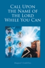 Image for Call Upon the Name of the Lord While You Can