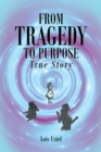 Image for From Tragedy to Purpose True Story