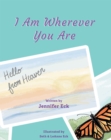 Image for I Am Wherever You Are: Hello from Heaven