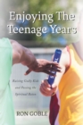 Image for Enjoying The Teenage Years: Raising Godly Kids and Passing the Spiritual Baton
