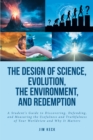 Image for Design of Science, Evolution, the Environment, and Redemption: A Student&#39;s Guide to Discovering, Defending, and Measuring the Usefulness and Truthfulness of Your Worldview and Why It Matters