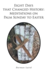 Image for Eight Days that Changed History : Meditations on Palm Sunday to Easter