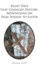 Image for Eight Days that Changed History : Meditations on Palm Sunday to Easter