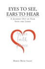 Image for Eyes to See, Ears to Hear: A Journey Out of Fear Into the Light