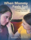 Image for When Mommy Feels Sad : A Mother&#39;s Journey Through Depression
