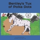 Image for Bentley&#39;s Tux of Polka Dots : By Lindamarie Ketter