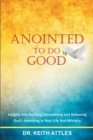 Image for Anointed To Do Good: Acts 10:38 Insights Into Building, Maintaining, and Releasing GodaEUR(tm)s Anointing in Your Life and Ministry