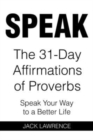 Image for Speak : The 31 Day Affirmations of Proverbs: Speak Your Way To A Better Life