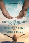 Image for The Extra-Ordinary Journey From A Worldly Love to A Godly Love