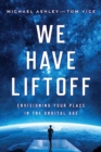 Image for We Have Liftoff : Envisioning Your Place in the Orbital Age