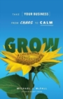 Image for Grow : Take Your Business from Chaos to Calm