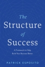 Image for The Structure of Success : A Framework to Help Build Your Business Better