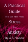 Image for A Practical Guide To a Life Free From Stress and Anxiety