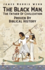 Image for The Black Man, The Father Of Civilization Proven By Biblical History