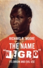 Image for The Name &quot;Negro&quot; Its Origin and Evil Use