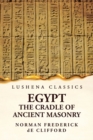 Image for Egypt The Cradle Of Ancient Masonry : Comprising A History Of Egypt