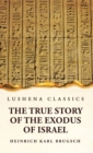 Image for The True Story of the Exodus of Israel Together With a Brief View of the History of Monumental Egypt
