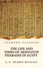 Image for The Life and Times of Akhnaton Pharaoh of Egypt