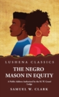 Image for The Negro Mason in Equity A Public Address Authorized by the M. W. Grand Lodge