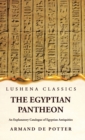 Image for The Egyptian Pantheon An Explanatory Catalogue of Egyptian Antiquities