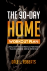 Image for 90-Day Home Workout Plan: A Total Body Fitness Program for Weight Training, Cardio, Core &amp; Stretching