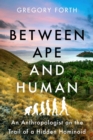 Image for Between Ape and Human: An Anthropologist on the Trail of a Hidden Hominoid