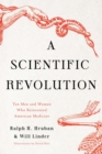 Image for A scientific revolution  : ten men and women who reinvented American medicine