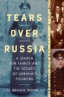Image for Tears over Russia  : a search for family and the legacy of Ukraine&#39;s pogroms